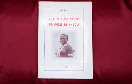 AS03LT23 – [ANGOLA] Felgas, Hélio – POPULAÇÕES NATIVAS DO NORTE DE ANGOLA. Lisboa. Ed. de autor [Tipografia da L.C.G.G.]. 1965