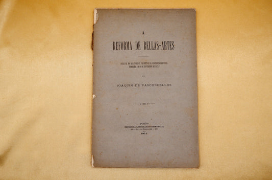 AS04LT60 – Vasconcellos, Joaquim de – A REFORMA DAS BELLAS-ARTES (ANALYSE DO RELATORIO E PROJECTOS DA COMMISÃO OFFICIAL NOMEADA EM 10 DE NOVEMBRO DE 1875). Porto. Imprensa Literario-Commercial. 1877