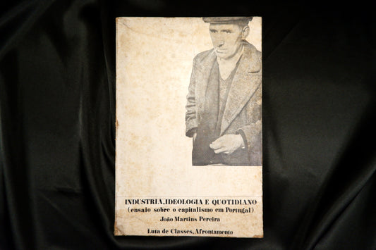 AS16LT83 – Pereira, João Martins – INDÚSTRIA, IDEOLOGIA E QUOTIDIANO (ENSAIO SOBRE O CAPITALISMO EM PORTUGAL). Col. Luta de Classes. Porto. Afrontamento. 1975