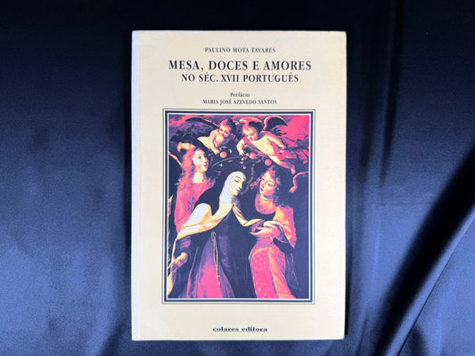 AS17LT54 – Tavares, Paulino Mota – MESA, DOCES E AMORES NO SÉC. XVII PORTUGUÊS. Sintra. Colares Editora. s.d. [1999]