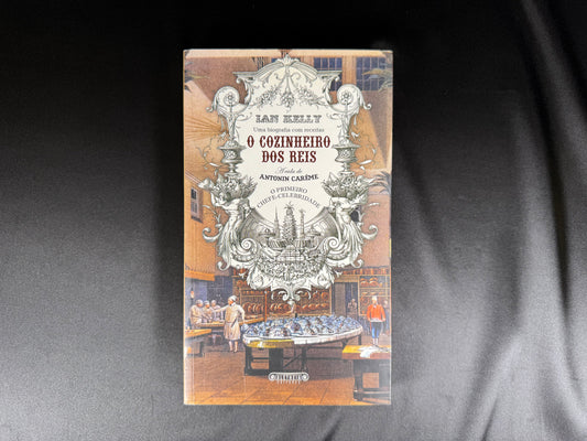 AS17LT57 – Kelly, Ian – O COZINHEIRO DOS REIS: A VIDA DE ANTONIN CARÊME O PRIMEIRO CHEFE-CELEBRIDADE. Alétheia Editores. Lisboa. 2007